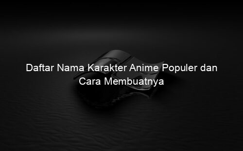 Daftar Nama Karakter Anime Populer dan Cara Membuatnya