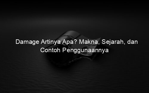 Damage Artinya Apa? Makna, Sejarah, dan Contoh Penggunaannya
