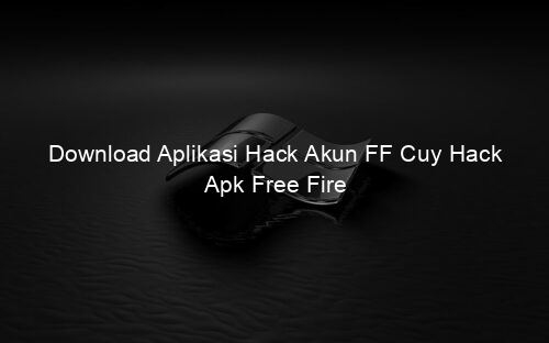 Download Aplikasi Hack Akun FF Cuy Hack Apk Free Fire