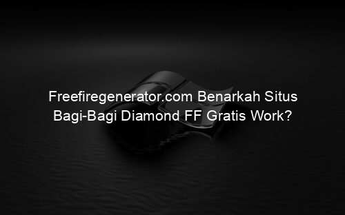 Freefiregenerator.com Benarkah Situs Bagi Bagi Diamond FF Gratis Work?