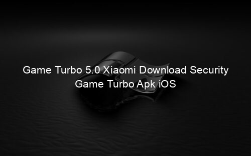 Game Turbo 5.0 Xiaomi Download Security Game Turbo Apk iOS