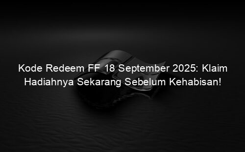 Kode Redeem FF 18 September 2025: Klaim Hadiahnya Sekarang Sebelum Kehabisan!