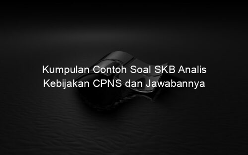 Kumpulan Contoh Soal SKB Analis Kebijakan CPNS dan Jawabannya