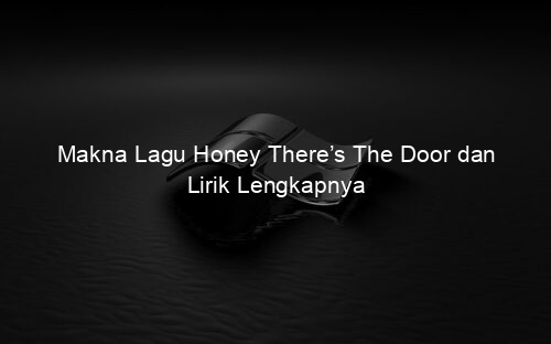 Makna Lagu Honey There’s The Door dan Lirik Lengkapnya