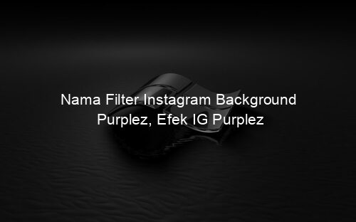 Nama Filter Instagram Background Purplez, Efek IG Purplez