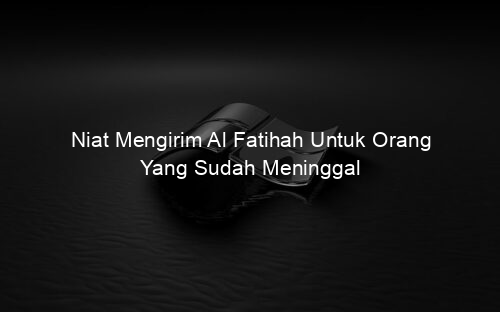 Niat Mengirim Al Fatihah Untuk Orang Yang Sudah Meninggal
