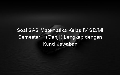 Soal SAS Matematika Kelas IV SD/MI Semester 1 (Ganjil) Lengkap dengan Kunci Jawaban