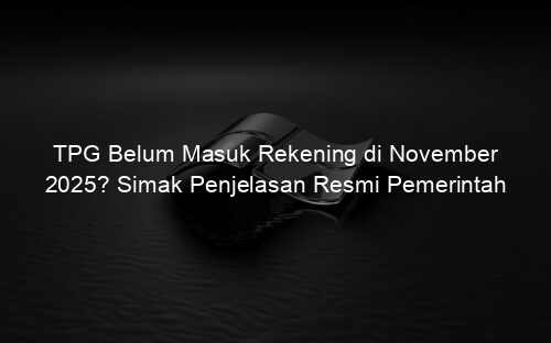 TPG Belum Masuk Rekening di November 2025? Simak Penjelasan Resmi Pemerintah