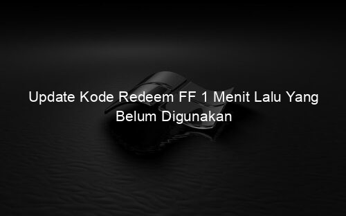 Update Kode Redeem FF 1 Menit Lalu Yang Belum Digunakan