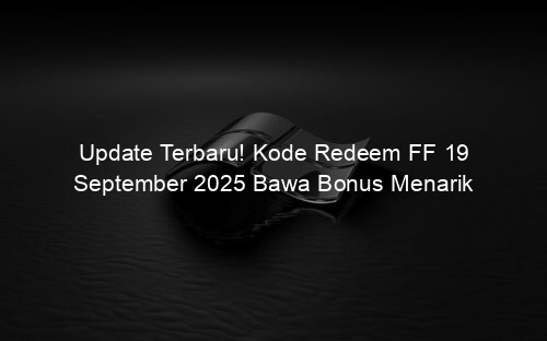 Update Terbaru! Kode Redeem FF 19 September 2025 Bawa Bonus Menarik