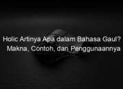 Holic Artinya Apa dalam Bahasa Gaul? Makna, Contoh, dan Penggunaannya