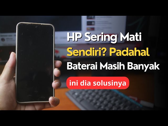 kenapa hp tiba tiba mati sendiri padahal baterai masih ada
