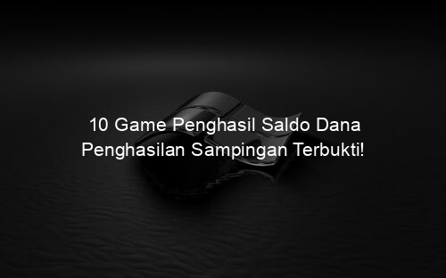 10 Game Penghasil Saldo Dana Penghasilan Sampingan Terbukti!