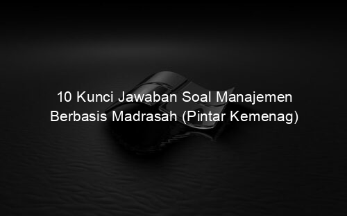 10 Kunci Jawaban Soal Manajemen Berbasis Madrasah (Pintar Kemenag)