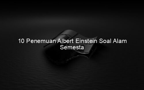 10 Penemuan Albert Einstein Soal Alam Semesta
