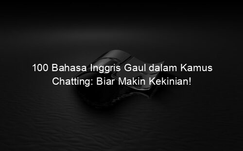 100 Bahasa Inggris Gaul dalam Kamus Chatting: Biar Makin Kekinian!