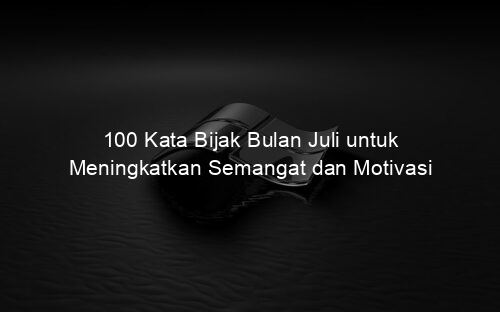 100 Kata Bijak Bulan Juli untuk Meningkatkan Semangat dan Motivasi