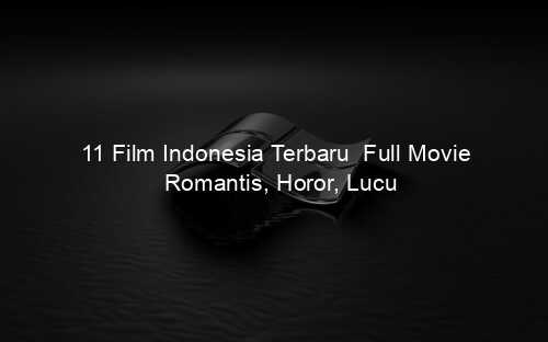 11 Film Indonesia Terbaru Full Movie Romantis, Horor, Lucu