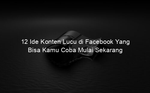 12 Ide Konten Lucu di Facebook Yang Bisa Kamu Coba Mulai Sekarang
