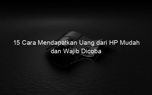 15 Cara Mendapatkan Uang dari HP Mudah dan Wajib Dicoba