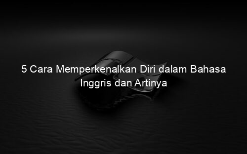 5 Cara Memperkenalkan Diri dalam Bahasa Inggris dan Artinya