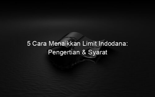 5 Cara Menaikkan Limit Indodana: Pengertian & Syarat