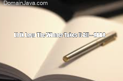 Lirik Lagu The Winner Takes It All – ABBA dan Terjemahanya
