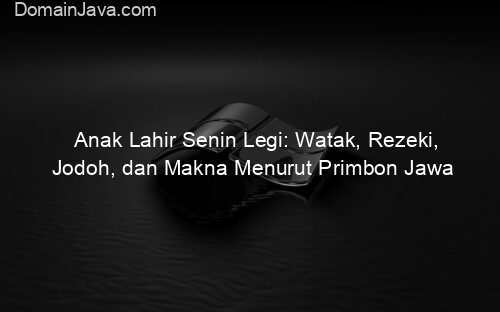 Anak Lahir Senin Legi: Watak, Rezeki, Jodoh, dan Makna Menurut Primbon Jawa