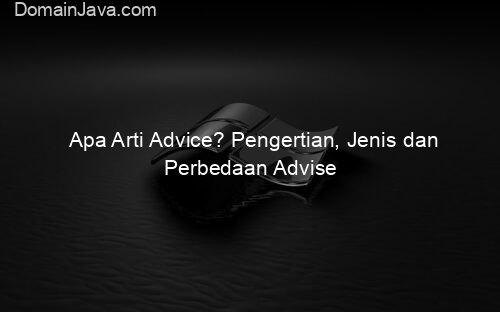 Apa Arti Advice? Pengertian, Jenis dan Perbedaan Advise