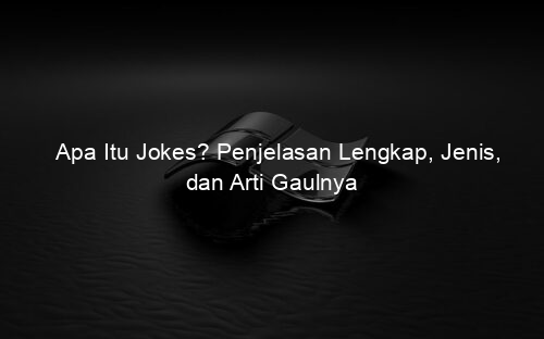 Apa Itu Jokes? Penjelasan Lengkap, Jenis, dan Arti Gaulnya