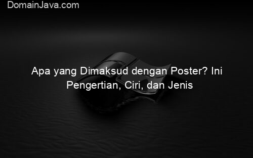 Apa yang Dimaksud dengan Poster? Ini Pengertian, Ciri, dan Jenis