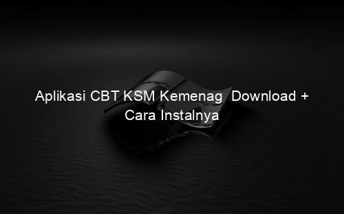 Aplikasi CBT KSM Kemenag Download + Cara Instalnya