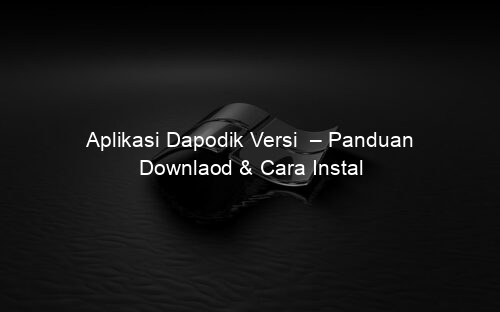Aplikasi Dapodik Versi – Panduan Downlaod & Cara Instal