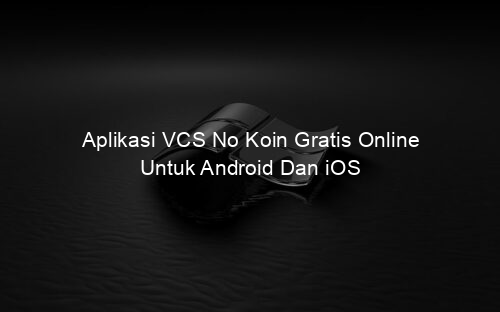 Aplikasi VCS No Koin Gratis Online Untuk Android Dan iOS