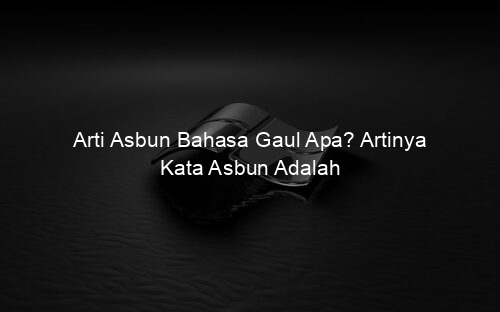 Arti Asbun Bahasa Gaul Apa? Artinya Kata Asbun Adalah
