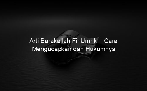 Arti Barakallah Fii Umrik – Cara Mengucapkan dan Hukumnya