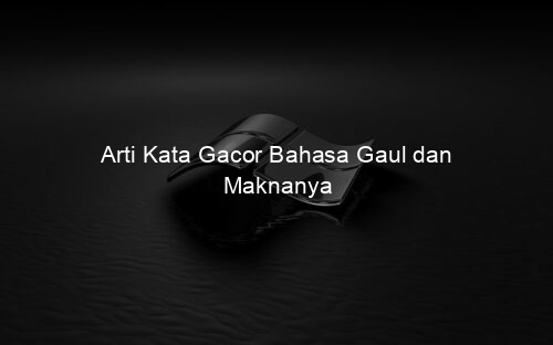 Arti Kata Gacor Bahasa Gaul dan Maknanya