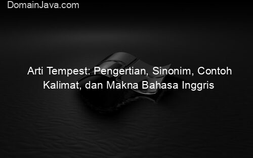 Arti Tempest: Pengertian, Sinonim, Contoh Kalimat, dan Makna Bahasa Inggris