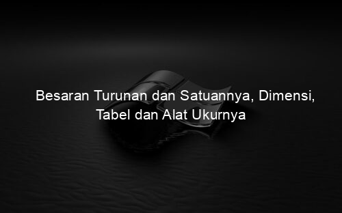 Besaran Turunan dan Satuannya, Dimensi, Tabel dan Alat Ukurnya