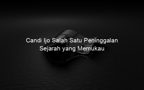 Candi Ijo Salah Satu Peninggalan Sejarah yang Memukau