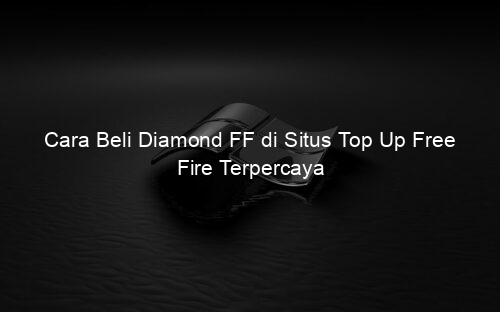 Cara Beli Diamond FF di Situs Top Up Free Fire Terpercaya