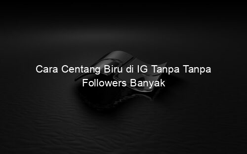 Cara Centang Biru di IG Tanpa Tanpa Followers Banyak