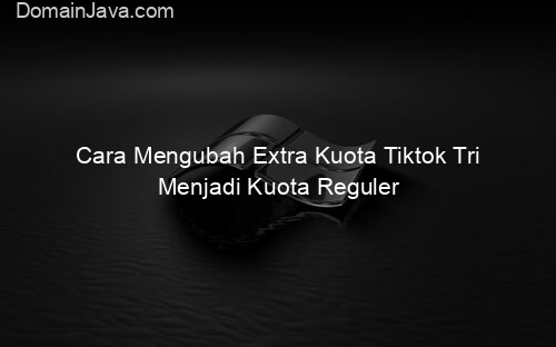 Cara Mengubah Extra Kuota Tiktok Tri Menjadi Kuota Reguler