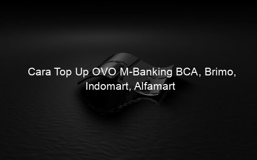 Cara Top Up OVO M Banking BCA, Brimo, Indomart, Alfamart