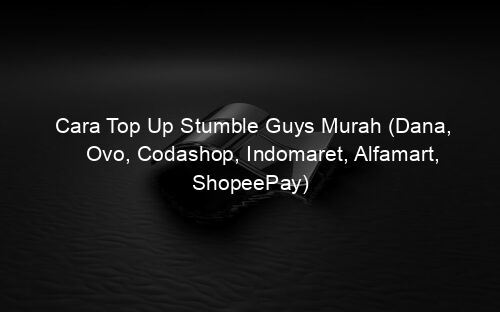 Cara Top Up Stumble Guys Murah (Dana, Ovo, Codashop, Indomaret, Alfamart, ShopeePay)