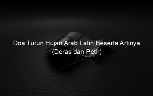 Doa Turun Hujan Arab Latin Beserta Artinya (Deras dan Petir)