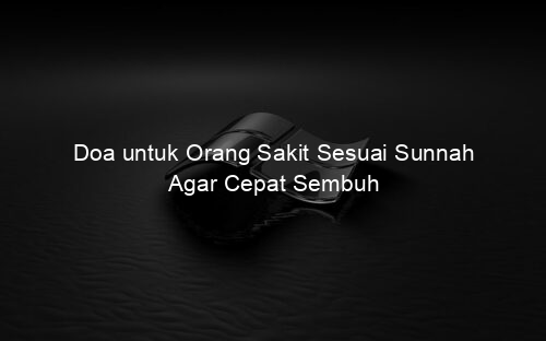 Doa untuk Orang Sakit Sesuai Sunnah Agar Cepat Sembuh