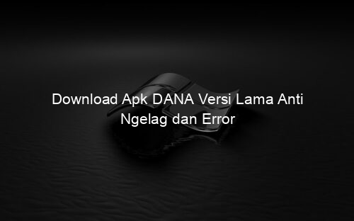 Download Apk DANA Versi Lama Anti Ngelag dan Error