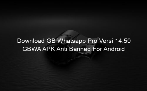 Download GB Whatsapp Pro Versi 14.50 GBWA APK Anti Banned For Android