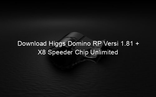Download Higgs Domino RP Versi 1.81 + X8 Speeder Chip Unlimited
